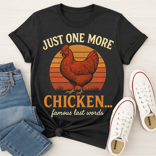 Just One More Chicken Tee-Because "just one more" always turns into a full flock.
